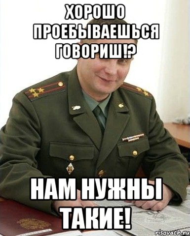 хорошо проебываешься говориш!? нам нужны такие!, Мем Военком (полковник)