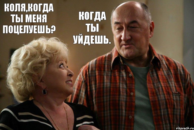 Коля,когда ты меня поцелуешь? Когда ты уйдешь.