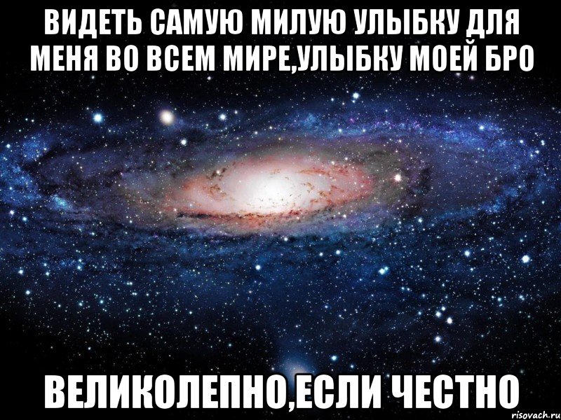 видеть самую милую улыбку для меня во всем мире,улыбку моей бро великолепно,если честно, Мем Вселенная