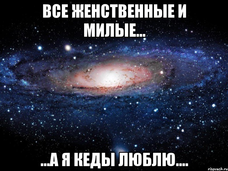 все женственные и милые... ...а я кеды люблю...., Мем Вселенная