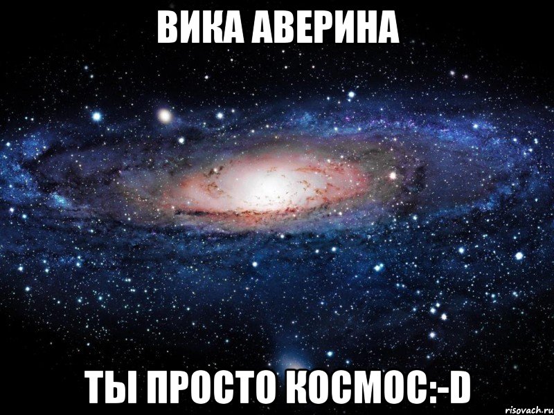 вика аверина ты просто космос:-d, Мем Вселенная