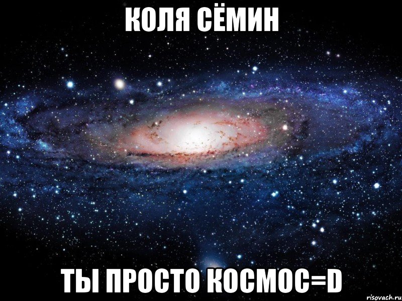 коля сёмин ты просто космос=d, Мем Вселенная