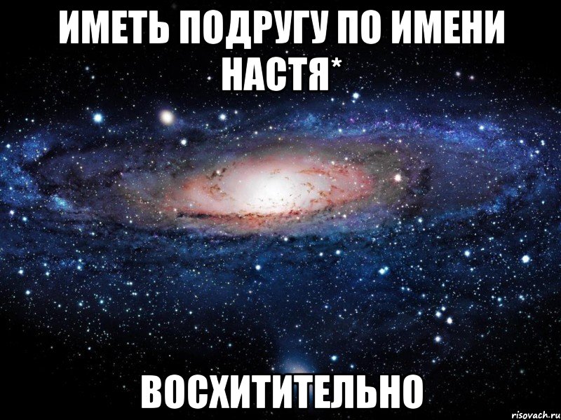 иметь подругу по имени настя* восхитительно, Мем Вселенная