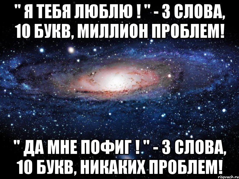 " я тебя люблю ! " - 3 слова, 10 букв, миллион проблем! " да мне пофиг ! " - 3 слова, 10 букв, никаких проблем!, Мем Вселенная