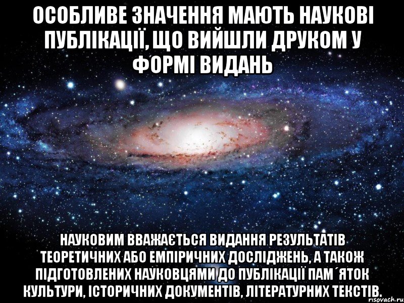 особливе значення мають наукові публікації, що вийшли друком у формі видань науковим вважається видання результатів теоретичних або емпіричних досліджень, а також підготовлених науковцями до публікації пам´яток культури, історичних документів, літературних текстів., Мем Вселенная