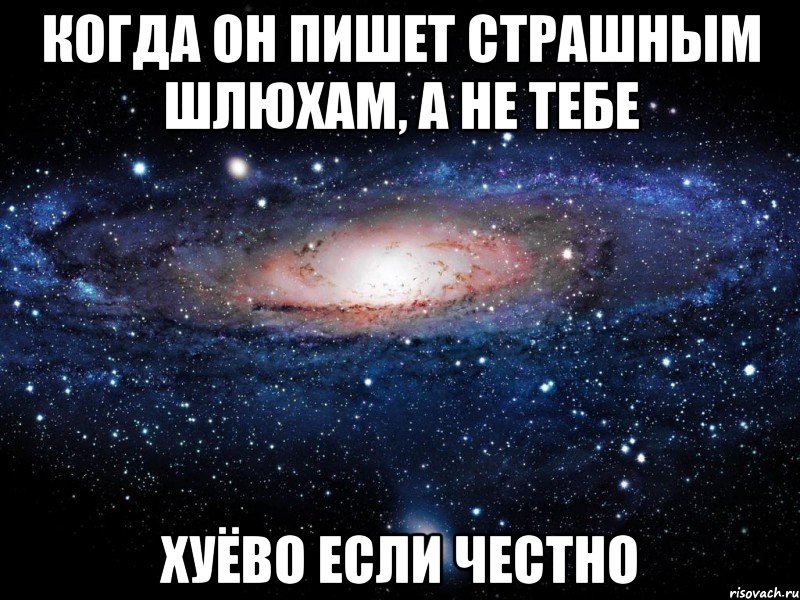 когда он пишет страшным шлюхам, а не тебе хуёво если честно, Мем Вселенная