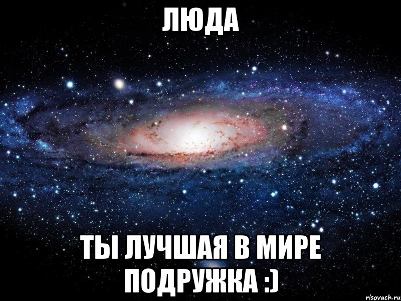 Люда Ты лучшая в мире подружка :), Мем Вселенная