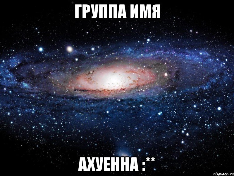 Группа Имя Ахуенна :**, Мем Вселенная