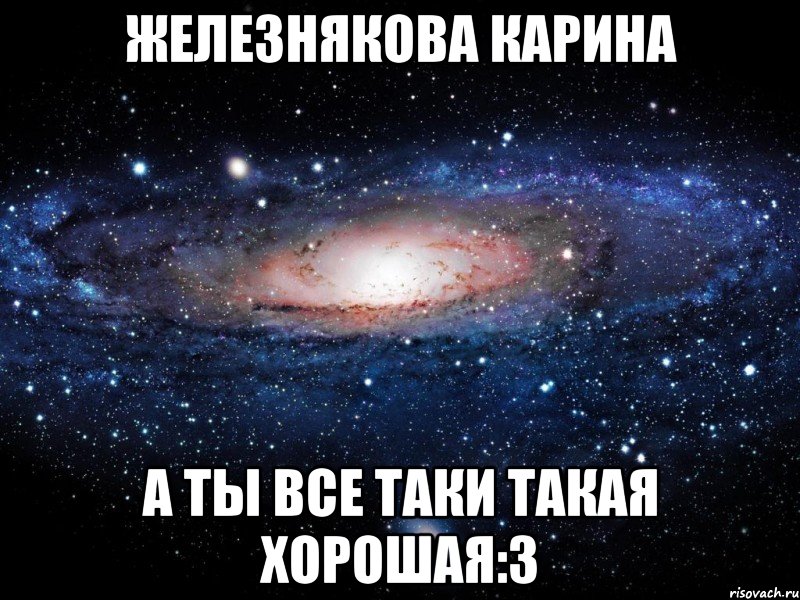 Железнякова Карина а ты все таки такая хорошая:3, Мем Вселенная