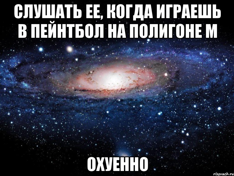 слушать ее, когда играешь в пейнтбол на полигоне М охуенно, Мем Вселенная