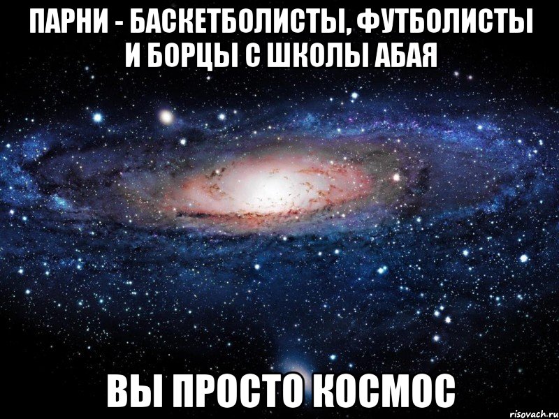 ПАРНИ - БАСКЕТБОЛИСТЫ, ФУТБОЛИСТЫ И БОРЦЫ С ШКОЛЫ АБАЯ ВЫ ПРОСТО КОСМОС, Мем Вселенная