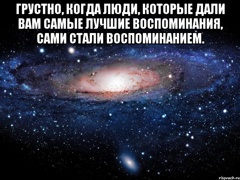 грустно, когда люди, которые дали вам самые лучшие воспоминания, сами стали воспоминанием. , Мем Вселенная