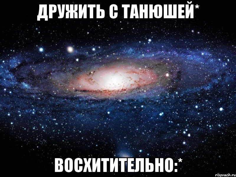 Дружить с Танюшей* Восхитительно:*, Мем Вселенная