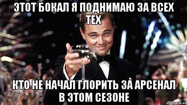 этот бокал я поднимаю за всех тех кто не начал глорить за арсенал в этом сезоне, Мем Великий Гэтсби (бокал за тех)