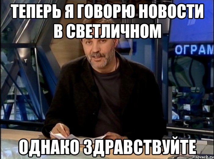 теперь я говорю новости в светличном однако здравствуйте, Мем Однако Здравствуйте