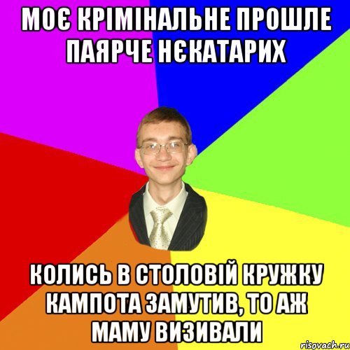 моє крімінальне прошле паярче нєкатарих колись в столовій кружку кампота замутив, то аж маму визивали, Мем Юра