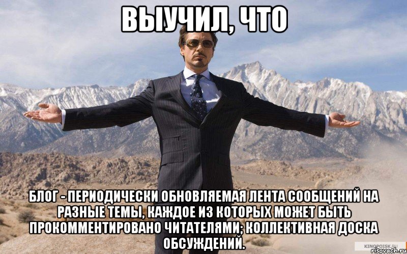 выучил, что блог - периодически обновляемая лента сообщений на разные темы, каждое из которых может быть прокомментировано читателями; коллективная доска обсуждений., Мем железный человек