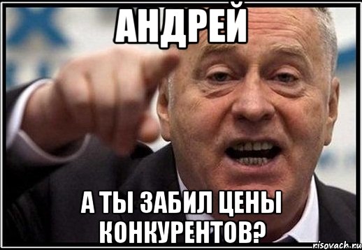 андрей а ты забил цены конкурентов?, Мем жириновский ты