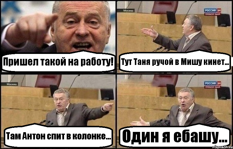 Пришел такой на работу! Тут Таня ручой в Мишу кинет... Там Антон спит в колонке... Один я ебашу..., Комикс Жириновский