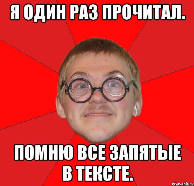 Я один раз прочитал. Помню все запятые в тексте., Мем Злой Типичный Ботан