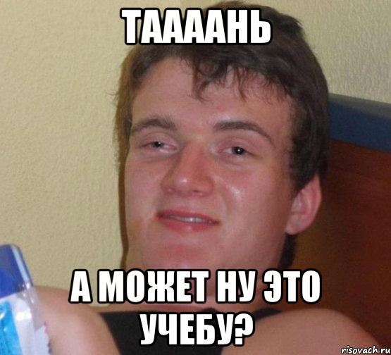 таааань а может ну это учебу?, Мем 10 guy (Stoner Stanley really high guy укуренный парень)