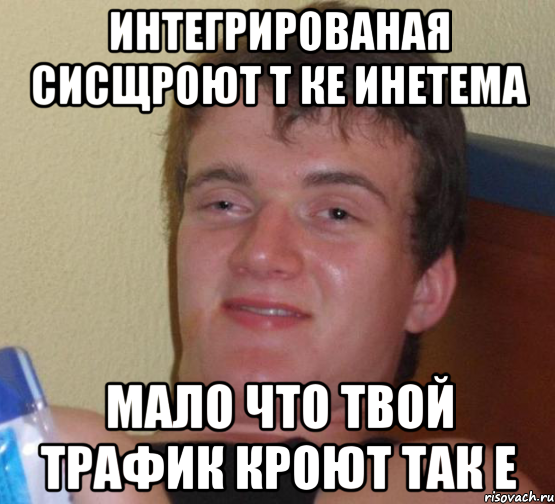 интегрированая сисщроют т ке инетема мало что твой трафик кроют так е, Мем 10 guy (Stoner Stanley really high guy укуренный парень)