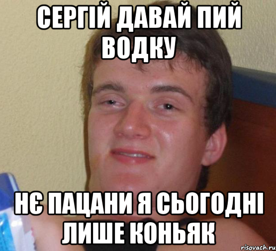 Сергій давай пий водку Нє пацани я сьогодні лише коньяк, Мем 10 guy (Stoner Stanley really high guy укуренный парень)