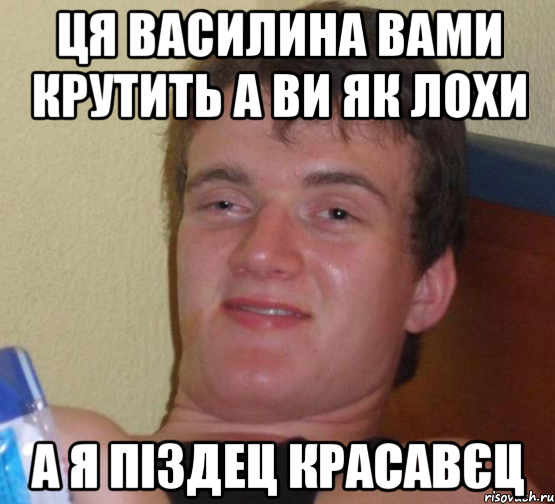 Ця василина вами крутить а ви як лохи А я піздец красавєц, Мем 10 guy (Stoner Stanley really high guy укуренный парень)