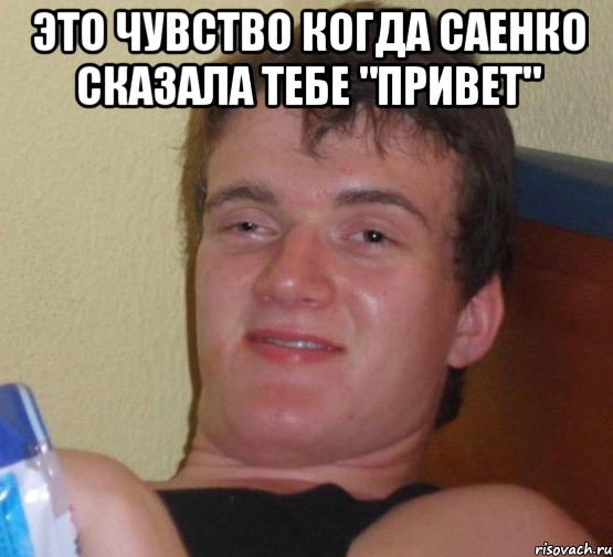 Это чувство когда Саенко сказала тебе "привет" , Мем 10 guy (Stoner Stanley really high guy укуренный парень)