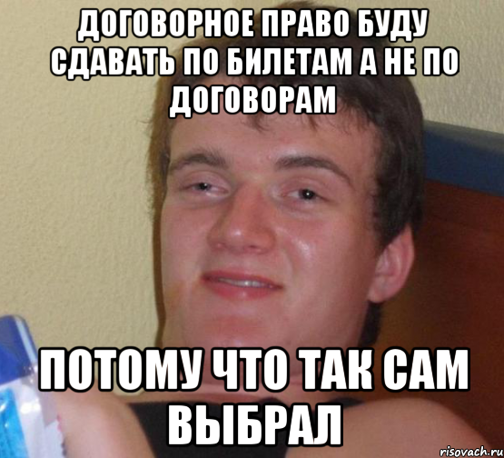 Договорное право буду сдавать по билетам а не по договорам потому что так сам выбрал, Мем 10 guy (Stoner Stanley really high guy укуренный парень)