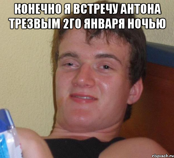 конечно я встречу Антона трезвым 2го января ночью , Мем 10 guy (Stoner Stanley really high guy укуренный парень)