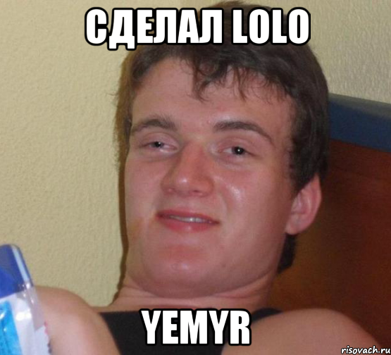 сделал LOLO Yemyr, Мем 10 guy (Stoner Stanley really high guy укуренный парень)