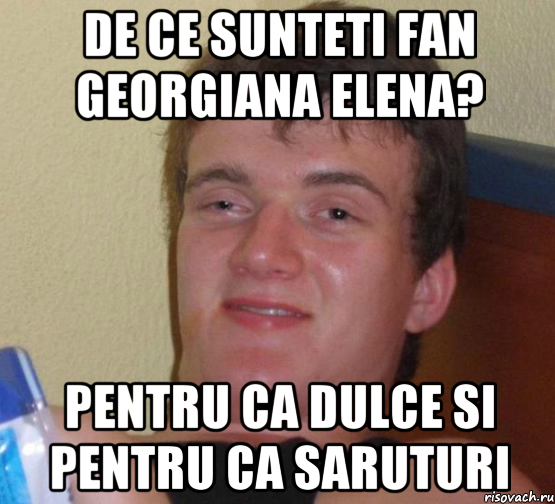 De ce sunteti fan Georgiana Elena? Pentru ca dulce si pentru ca saruturi, Мем 10 guy (Stoner Stanley really high guy укуренный парень)