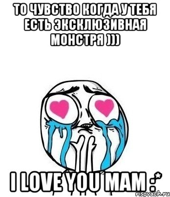 то чувство когда у тебя есть эксклюзивная монстря ))) I love you mam :*, Мем Влюбленный