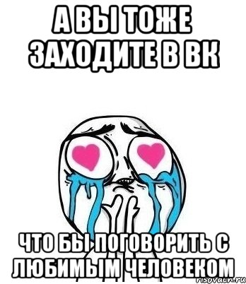 А вы тоже заходите в вк Что бы поговорить с любимым человеком, Мем Влюбленный