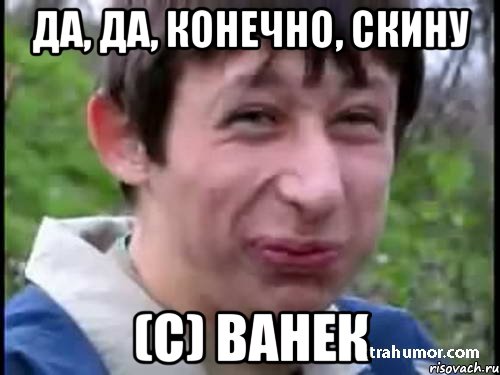 Да, да, конечно, скину (с) Ванек, Мем Пиздабол (врунишка)