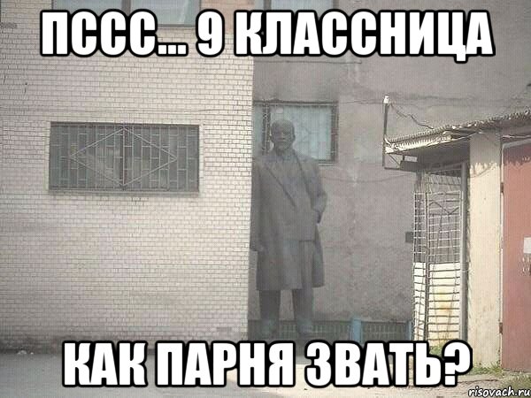 Пссс... 9 классница Как парня звать?, Мем  Ленин за углом (пс, парень)