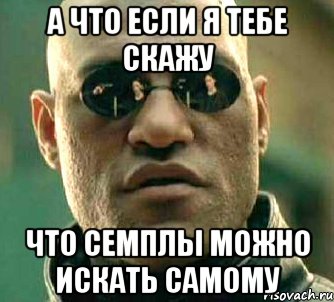 А что Если я тебе скажу Что семплы можно искать Самому, Мем  а что если я скажу тебе