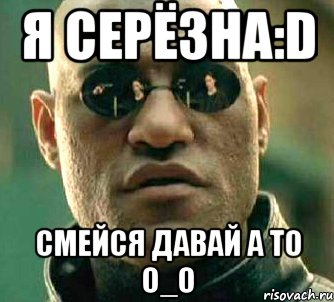 я серёзна:D смейся давай а то о_O, Мем  а что если я скажу тебе