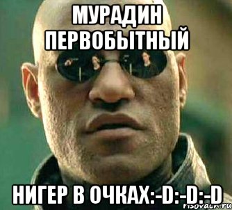 мурадин первобытный нигер в очках:-D:-D:-D, Мем  а что если я скажу тебе