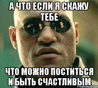 А что если я скажу тебе что можно поститься и быть счастливым, Мем  а что если я скажу тебе