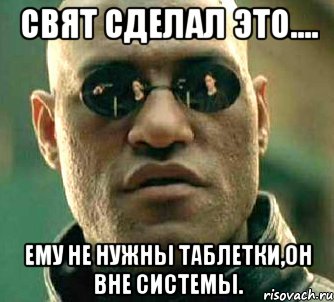 СВЯТ СДЕЛАЛ ЭТО.... ЕМУ НЕ НУЖНЫ ТАБЛЕТКИ,ОН ВНЕ СИСТЕМЫ., Мем  а что если я скажу тебе