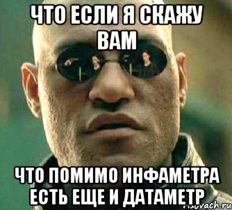 Что если я скажу вам Что помимо инфаметра есть еще и датаметр, Мем  а что если я скажу тебе