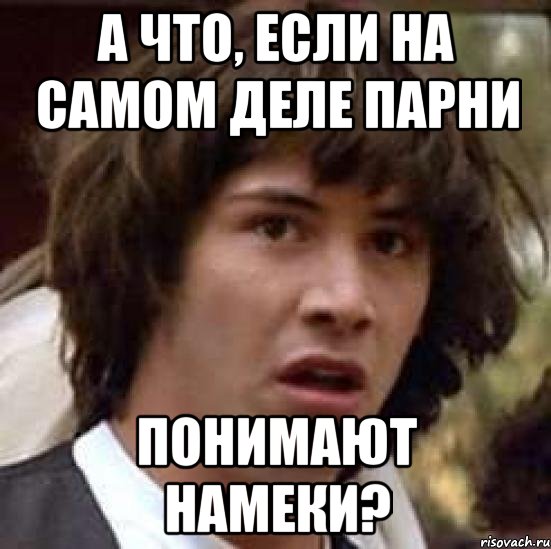 а что, если на самом деле парни понимают намеки?, Мем А что если (Киану Ривз)