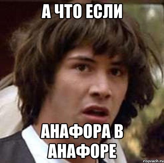 А ЧТО ЕСЛИ АНАФОРА В АНАФОРЕ, Мем А что если (Киану Ривз)