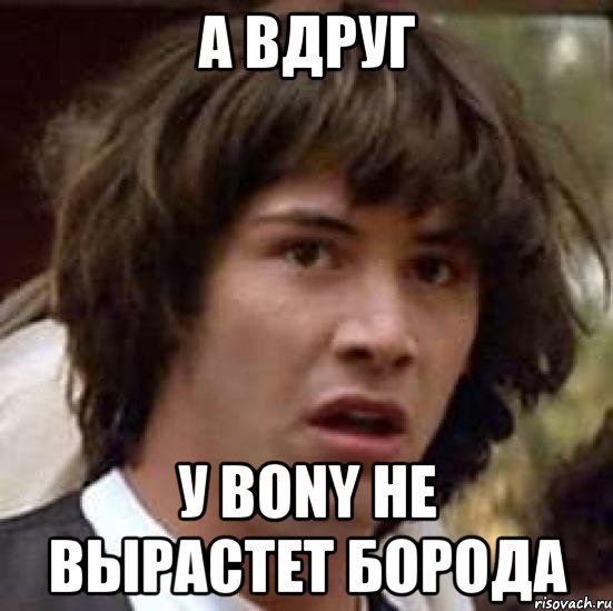 А вдруг У Bony не вырастет борода, Мем А что если (Киану Ривз)