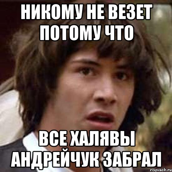 никому не везет потому что все халявы Андрейчук забрал, Мем А что если (Киану Ривз)