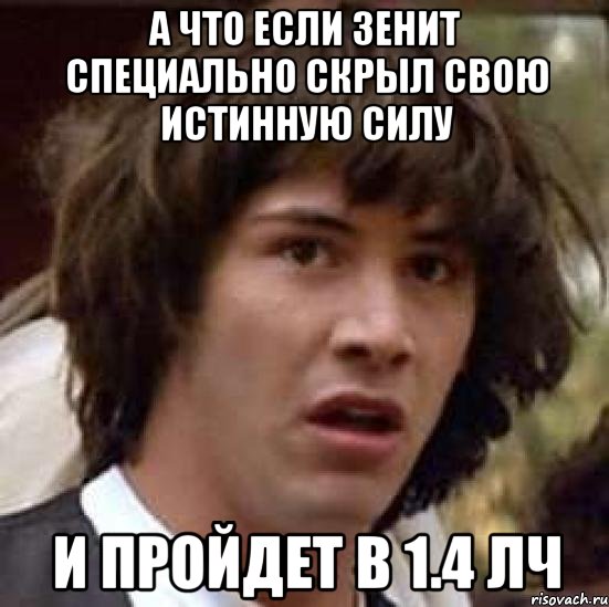 А ЧТО ЕСЛИ ЗЕНИТ СПЕЦИАЛЬНО СКРЫЛ СВОЮ ИСТИННУЮ СИЛУ И ПРОЙДЕТ В 1.4 ЛЧ, Мем А что если (Киану Ривз)