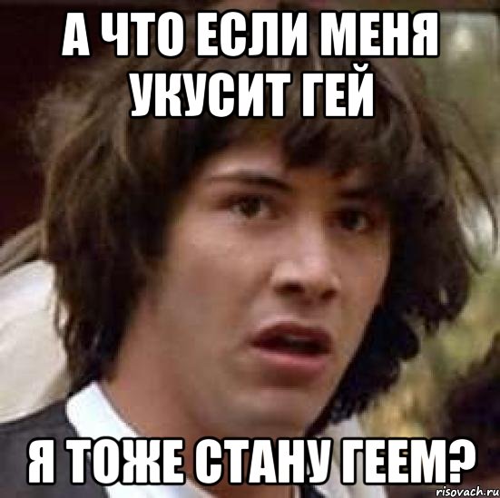 А что если меня укусит гей Я тоже стану геем?, Мем А что если (Киану Ривз)