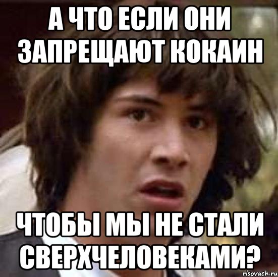 А что если они запрещают кокаин Чтобы мы не стали сверхчеловеками?, Мем А что если (Киану Ривз)